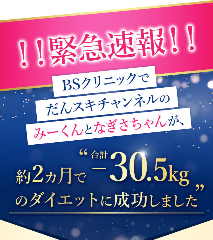 緊急速報！！BSクリニックでだんスキチャンネルのみーくんとなぎさちゃんが、約2ヶ月で合計-30.5kgのダイエットに成功しました